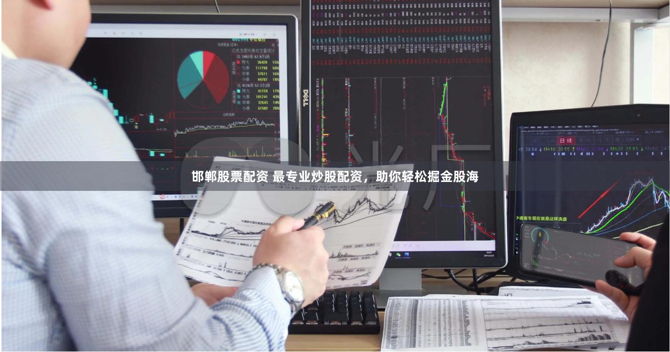 邯郸股票配资 最专业炒股配资，助你轻松掘金股海
